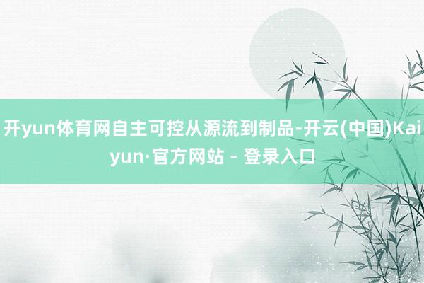 开yun体育网自主可控从源流到制品-开云(中国)Kaiyun·官方网站 - 登录入口