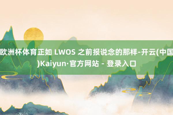 欧洲杯体育正如 LWOS 之前报说念的那样-开云(中国)Kaiyun·官方网站 - 登录入口