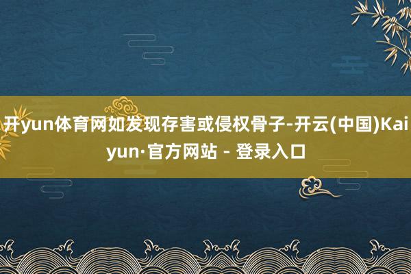 开yun体育网如发现存害或侵权骨子-开云(中国)Kaiyun·官方网站 - 登录入口