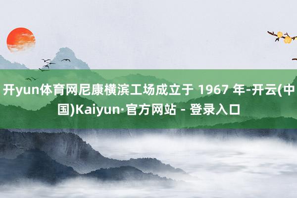 开yun体育网尼康横滨工场成立于 1967 年-开云(中国)Kaiyun·官方网站 - 登录入口