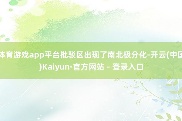 体育游戏app平台批驳区出现了南北极分化-开云(中国)Kaiyun·官方网站 - 登录入口