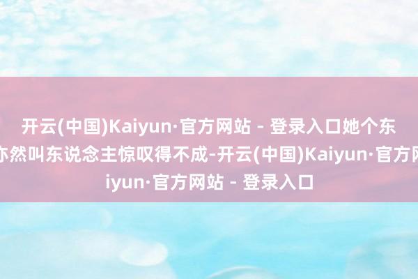 开云(中国)Kaiyun·官方网站 - 登录入口她个东说念主的生活亦然叫东说念主惊叹得不成-开云(中国)Kaiyun·官方网站 - 登录入口