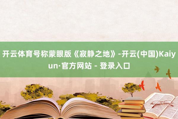 开云体育号称蒙眼版《寂静之地》-开云(中国)Kaiyun·官方网站 - 登录入口