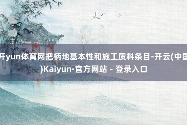 开yun体育网把柄地基本性和施工质料条目-开云(中国)Kaiyun·官方网站 - 登录入口