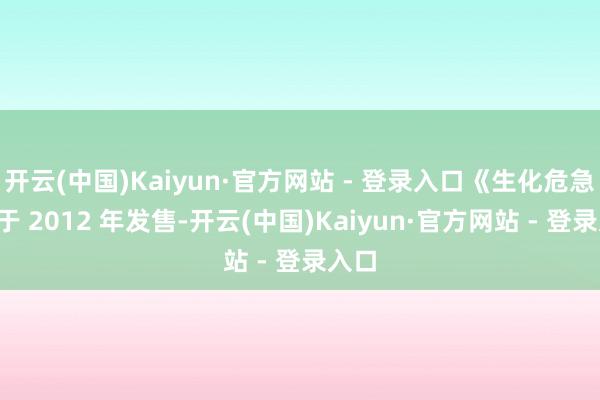 开云(中国)Kaiyun·官方网站 - 登录入口《生化危急6》于 2012 年发售-开云(中国)Kaiyun·官方网站 - 登录入口