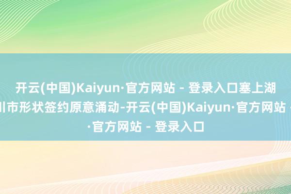 开云(中国)Kaiyun·官方网站 - 登录入口塞上湖城宁夏银川市形状签约原意涌动-开云(中国)Kaiyun·官方网站 - 登录入口