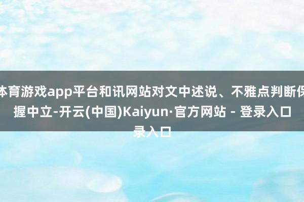 体育游戏app平台和讯网站对文中述说、不雅点判断保握中立-开云(中国)Kaiyun·官方网站 - 登录入口