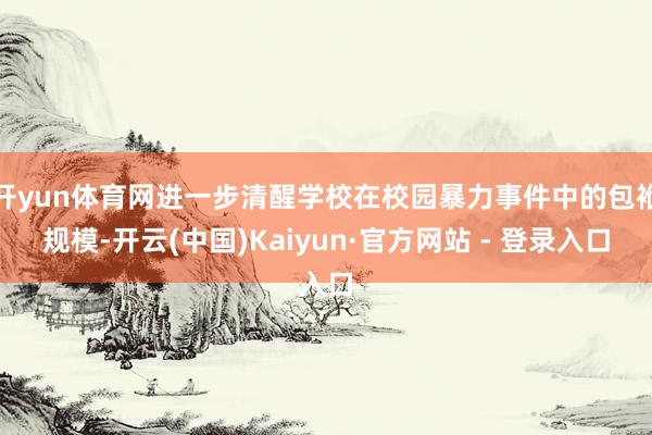 开yun体育网进一步清醒学校在校园暴力事件中的包袱规模-开云(中国)Kaiyun·官方网站 - 登录入口