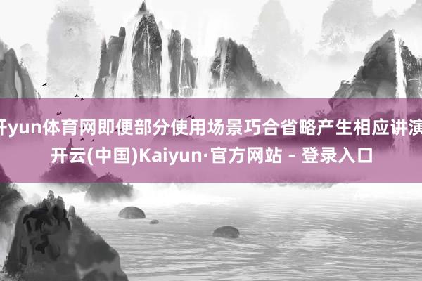 开yun体育网即便部分使用场景巧合省略产生相应讲演-开云(中国)Kaiyun·官方网站 - 登录入口